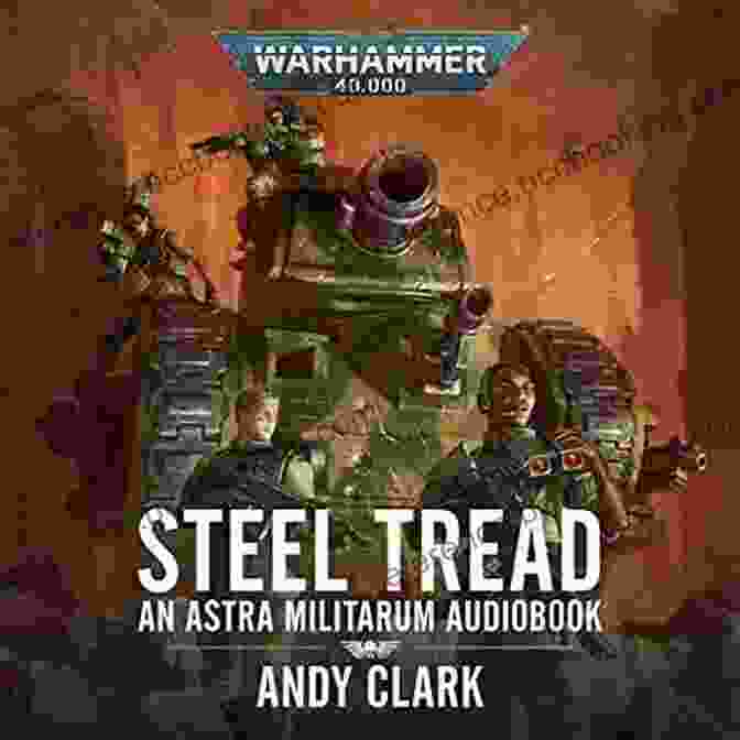 Cover Of Steel Tread By Andy Clark, Featuring A Titanic Battle Scene With Towering War Machines And Fierce Warriors Steel Tread (Warhammer 40 000) Andy Clark