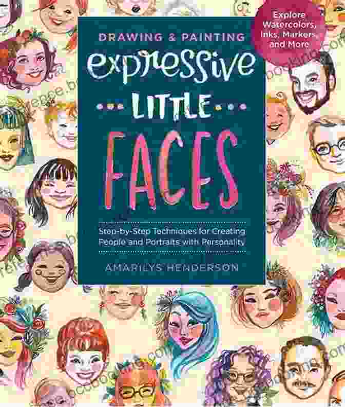 Drawing And Painting Expressive Little Faces Book Cover Showing A Vibrant Painting Of A Child's Face With Expressive Eyes And A Playful Smile Drawing And Painting Expressive Little Faces: Step By Step Techniques For Creating People And Portraits With Personality Explore Watercolors Inks Markers And More