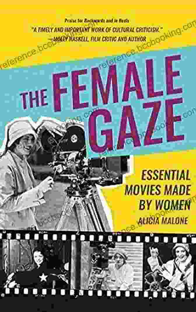 Essential Movies Made By Women By Alicia Malone The Female Gaze: Essential Movies Made By Women (Alicia Malone S Movie History Of Women In Entertainment)