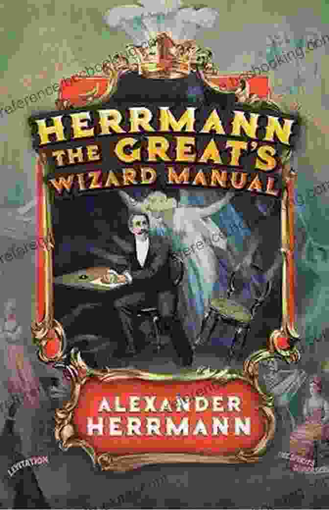 Herrmann The Great Wizard Manual Herrmann The Great S Wizard Manual: From Sleight Of Hand And Card Tricks To Coin Tricks Stage Magic And Mind Reading