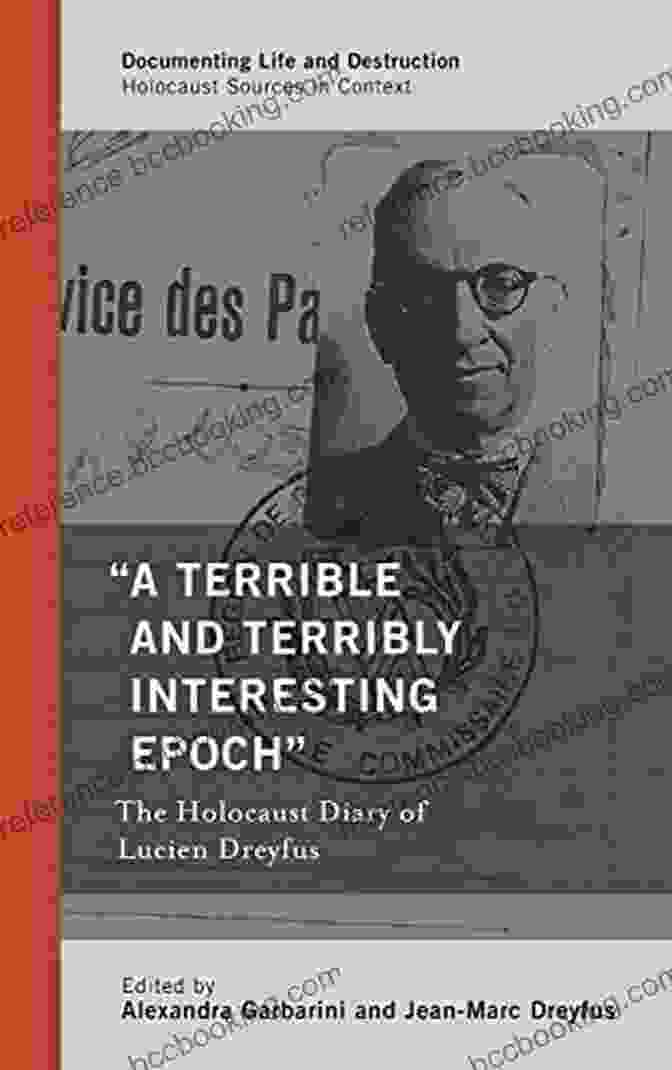 Holocaust Diary Of Lucien Dreyfus Cover A Terrible And Terribly Interesting Epoch : The Holocaust Diary Of Lucien Dreyfus (Documenting Life And Destruction: Holocaust Sources In Context)