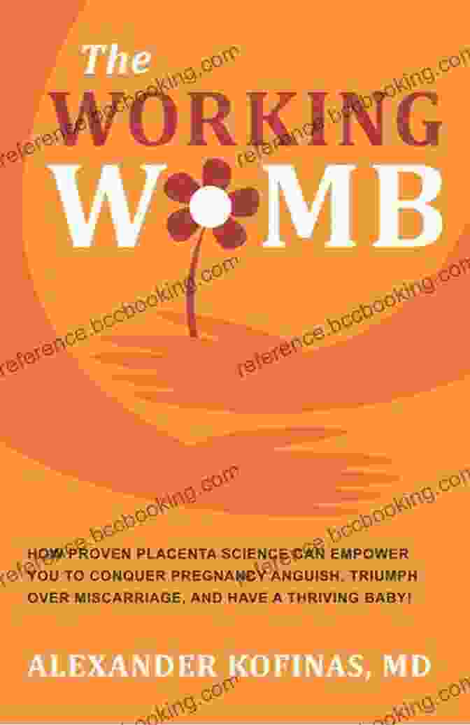 How Proven Placenta Science Can Empower You To Conquer Pregnancy Anguish THE WORKING WOMB: How Proven Placenta Science Can Empower You To Conquer Pregnancy Anguish Triumph Over Miscarriage And Have A Thriving Baby