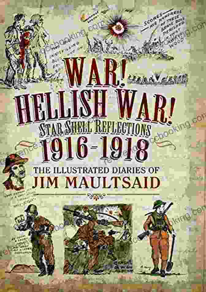 Interior Pages Of Jim Maultsaid's Illustrated Diaries War Hellish War Star Shell Reflections 1916 1918: The Illustrated Diaries Of Jim Maultsaid