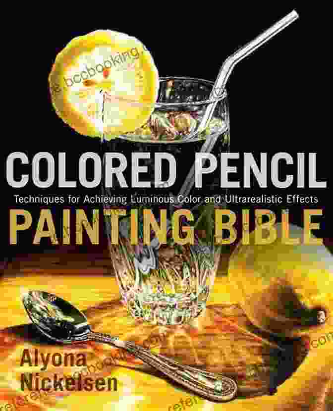 Lands Colored Pencil Painting Bible: Techniques For Achieving Luminous Color And Ultrarealistic Effects
