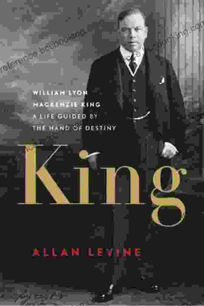 Life Guided By The Hand Of Destiny Book Cover King: William Lyon Mackenzie King: A Life Guided By The Hand Of Destiny