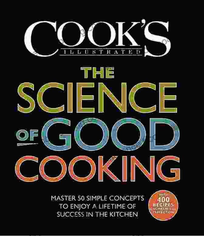 Master 50 Simple Concepts To Enjoy A Lifetime Of Success In The Kitchen The Science Of Good Cooking: Master 50 Simple Concepts To Enjoy A Lifetime Of Success In The Kitchen (Cook S Illustrated Cookbooks)