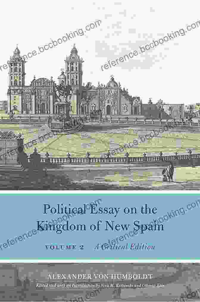 Political Essay On The Kingdom Of New Spain Book Political Essay On The Kingdom Of New Spain Volume 1: A Critical Edition (Alexander Von Humboldt In English)
