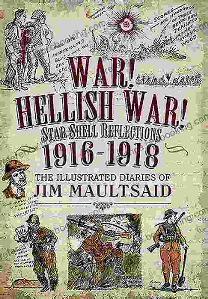Quote From Jim Maultsaid's Illustrated Diaries War Hellish War Star Shell Reflections 1916 1918: The Illustrated Diaries Of Jim Maultsaid