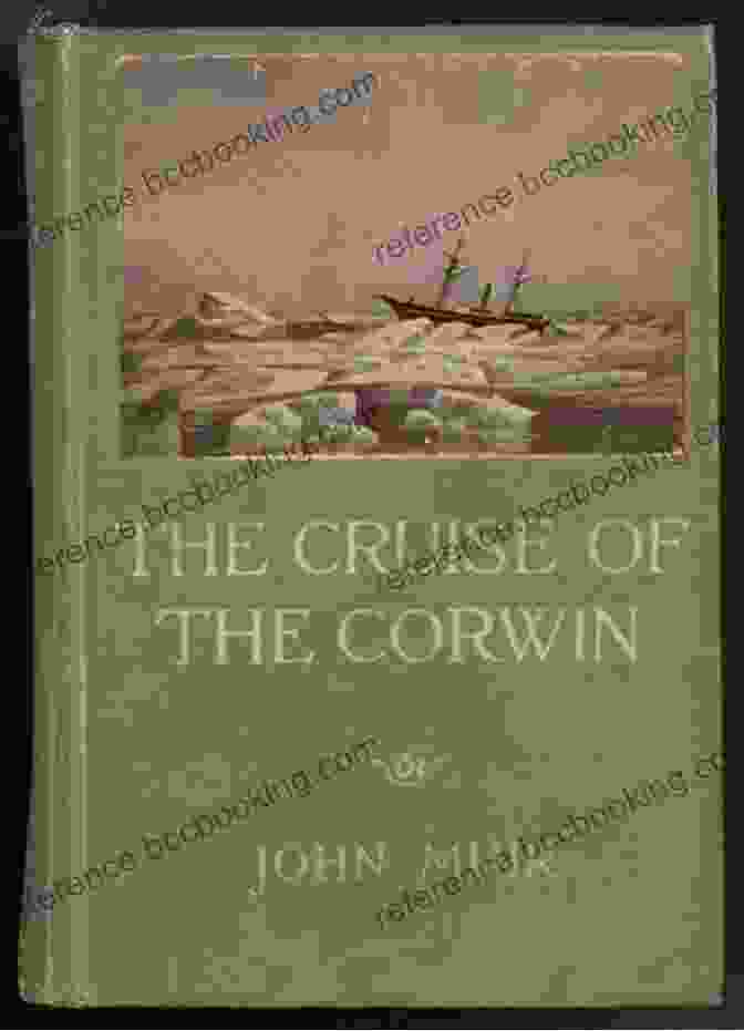 The Cruise Of The Corwin, A Captivating Account Of An Arctic Expedition The Cruise Of The Corwin: Journal Of The Arctic Expedition Of 1881 In Search Of De Long And The Jeannette (The Literary Naturalist Series)
