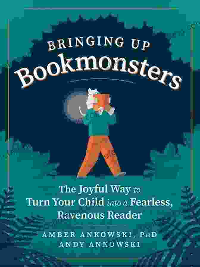 The Joyful Way To Turn Your Child Into A Fearless, Ravenous Reader Bringing Up Bookmonsters: The Joyful Way To Turn Your Child Into A Fearless Ravenous Reader