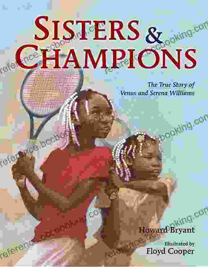 The True Story Of Venus And Serena Williams, An Inspiring Biography About The Iconic Tennis Champions Sisters And Champions: The True Story Of Venus And Serena Williams