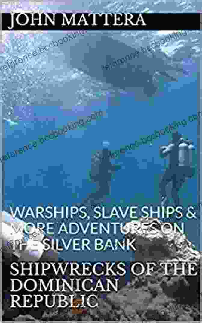 Warships Slave Ships Adventures Silver Bank SHIPWRECKS OF THE DOMINICAN REPUBLIC: WARSHIPS SLAVE SHIPS MORE ADVENTURES ON THE SILVER BANK