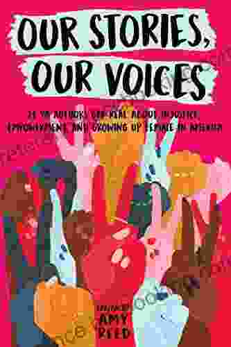 Our Stories Our Voices: 21 YA Authors Get Real About Injustice Empowerment And Growing Up Female In America