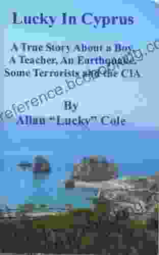 Lucky In Cyprus: A True Story ABout A Boy A Teacher An Earthquake Some Terrorists And The CIA