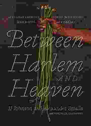 Between Harlem And Heaven: Afro Asian American Cooking For Big Nights Weeknights And Every Day