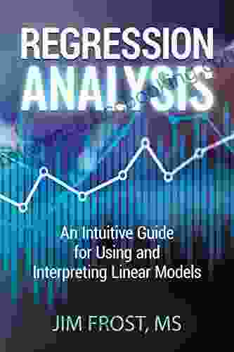 Regression Analysis: An Intuitive Guide For Using And Interpreting Linear Models