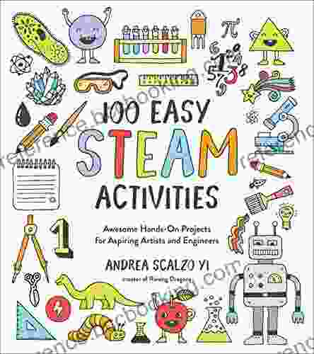 100 Easy STEAM Activities: Awesome Hands On Projects For Aspiring Artists And Engineers