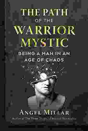 The Path Of The Warrior Mystic: Being A Man In An Age Of Chaos