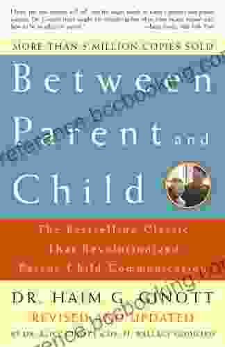 Between Parent And Child: Revised And Updated: The Classic That Revolutionized Parent Child Communication