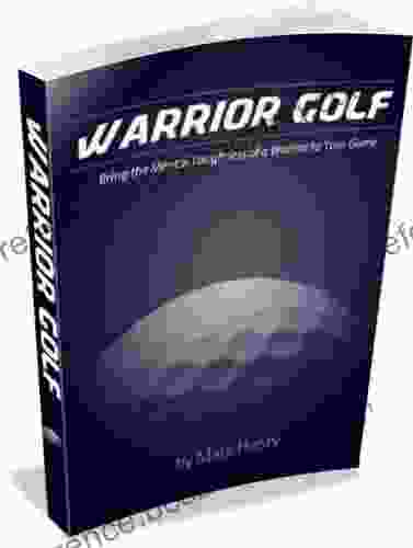 Warrior Golf: Bring The Mental Toughness Of A Warrior To Your Game