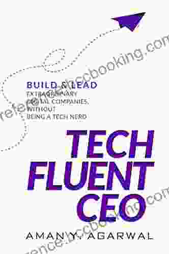Tech Fluent CEO: Build And Lead Extraordinary Digital Companies Without Being A Tech Nerd