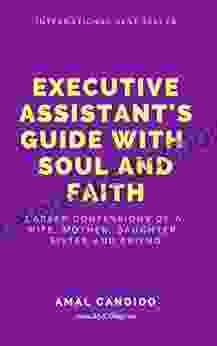 Executive Assistant S Guide With Soul And Faith: Career Confessions Of A Wife Mother Daughter Sister Friend (Collection 1)