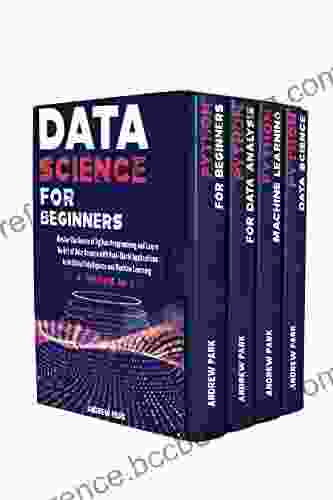 Data Science For Beginners: 4 In 1 Master The Basics Of Python Programming And Learn The Art Of Data Science With Real World Applications To Artificial Intelligence And Machine Learning