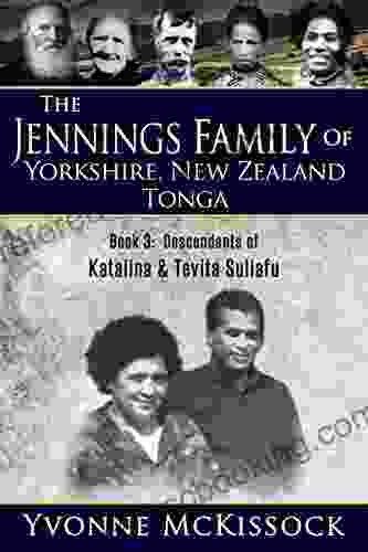 The Jennings Family Of Yorkshire New Zealand Tonga 3: Descendants Of Katalina And Tevita Suliafu (The Jennings Family Of Yorkshire New Zealand Of Katalina And Tevita Suliafu)
