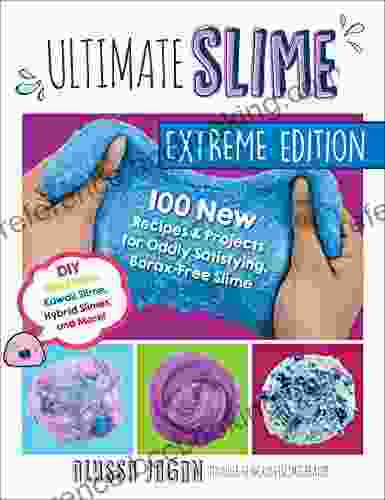 Ultimate Slime Extreme Edition: 100 New Recipes And Projects For Oddly Satisfying Borax Free Slime DIY Cloud Slime Kawaii Slime Hybrid Slimes And More