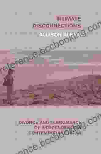 Intimate Disconnections: Divorce And The Romance Of Independence In Contemporary Japan