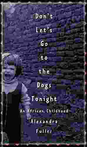 Don T Let S Go To The Dogs Tonight: An African Childhood