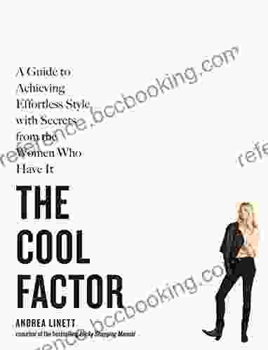 The Cool Factor: A Guide To Achieving Effortless Style With Secrets From The Women Who Have It