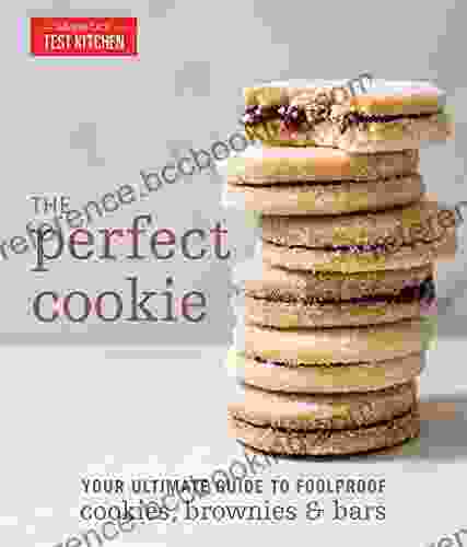 The Perfect Cookie: Your Ultimate Guide To Foolproof Cookies Brownies Bars (Perfect Baking Cookbooks)