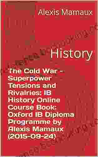 The Cold War Superpower Tensions And Rivalries: IB History Online Course Book: Oxford IB Diploma Programme By Alexis Mamaux (2024 09 24): History