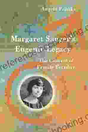 Margaret Sanger S Eugenic Legacy: The Control Of Female Fertility
