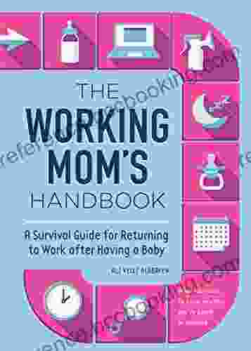 The Working Mom S Handbook: A Survival Guide For Returning To Work After Having A Baby