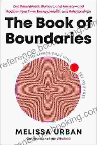 The Of Boundaries: End Resentment Burnout And Anxiety And Reclaim Your Time Energy Health And Relationships