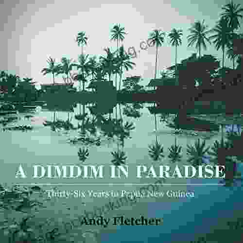 A Dimdim In Paradise: Thirty Six Years In Papua New Guinea