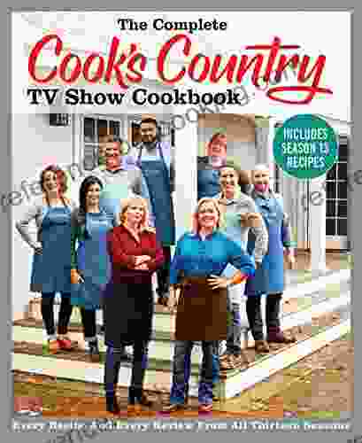 The Complete Cook S Country TV Show Cookbook Includes Season 13 Recipes: Every Recipe And Every Review From All Thirteen Seasons (COMPLETE CCY TV SHOW COOKBOOK)