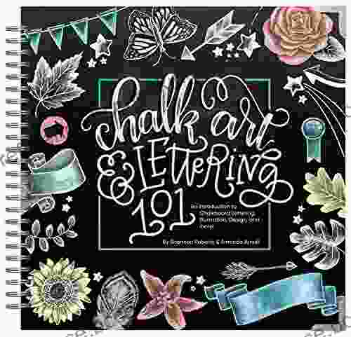 Chalk Art And Lettering 101: An Introduction To Chalkboard Lettering Illustration Design And More Ebook