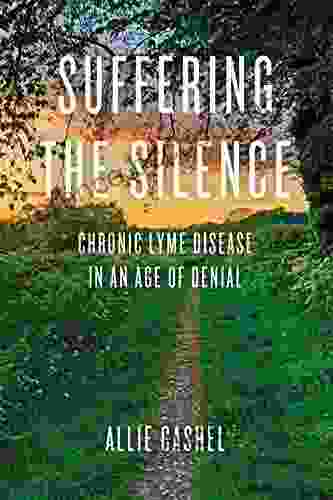 Suffering The Silence: Chronic Lyme Disease In An Age Of Denial