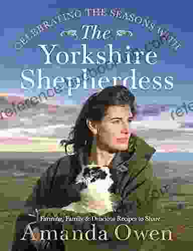 Celebrating The Seasons With The Yorkshire Shepherdess: Farming Family And Delicious Recipes To Share