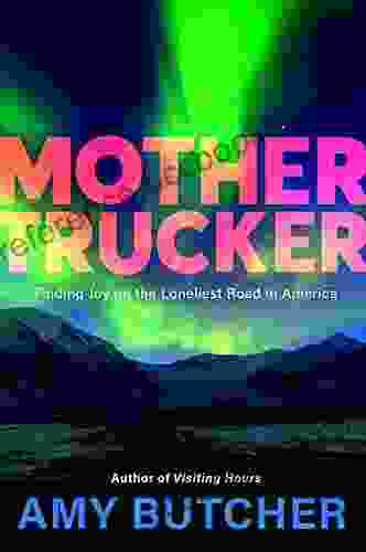 Mothertrucker: Finding Joy On The Loneliest Road In America