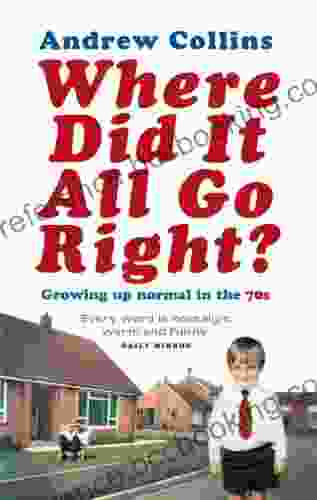 Where Did It All Go Right?: Growing Up Normal In The 70s