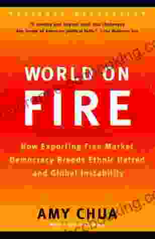 World On Fire: How Exporting Free Market Democracy Breeds Ethnic Hatred And Global Instability