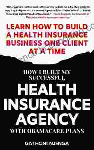 HOW I BUILT MY SUCCESSFUL HEALTH INSURANCE AGENCY WITH OBAMACARE PLANS: Learn How To Build A Health Insurance Business One Client At A Time