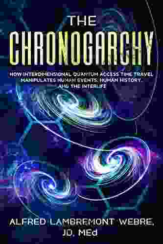 THE CHRONOGARCHY: How Interdimensional Quantum Access Time Travel Manipulates Human Events Human History And The Interlife