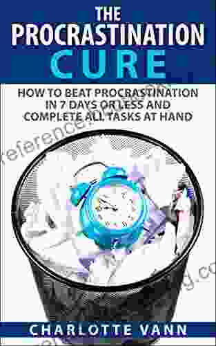 The Procrastination Cure: How To Beat Procrastination In 7 Days Or Less And Complete All Tasks At Hand (Get Off The Couch Now )