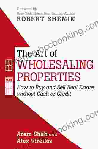 The Art Of Wholesaling Properties: How To Buy And Sell Real Estate Without Cash Or Credit