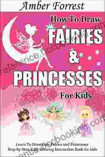 How To Draw Fairies And Princesses For Kids: Learn To Draw Cute Fairies And Princesses Step By Step Easy Drawing Instruction For Kids (Draw With Amber 4)